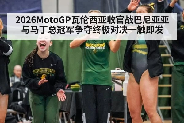 2026MotoGP瓦伦西亚收官战巴尼亚亚与马丁总冠军争夺终极对决一触即发
